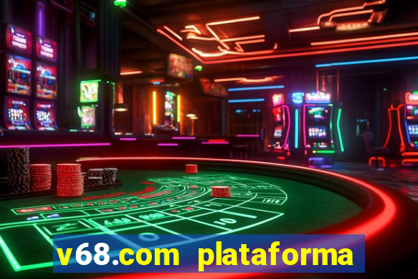 v68.com plataforma de jogos